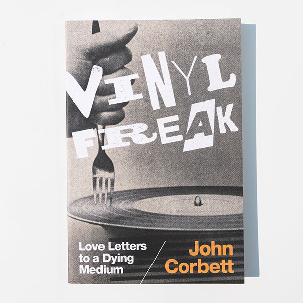 [Image description: Photo of the cover of a book titled "Vinyl Freak: Love Letters for a Dying Medium" by John Corbett]