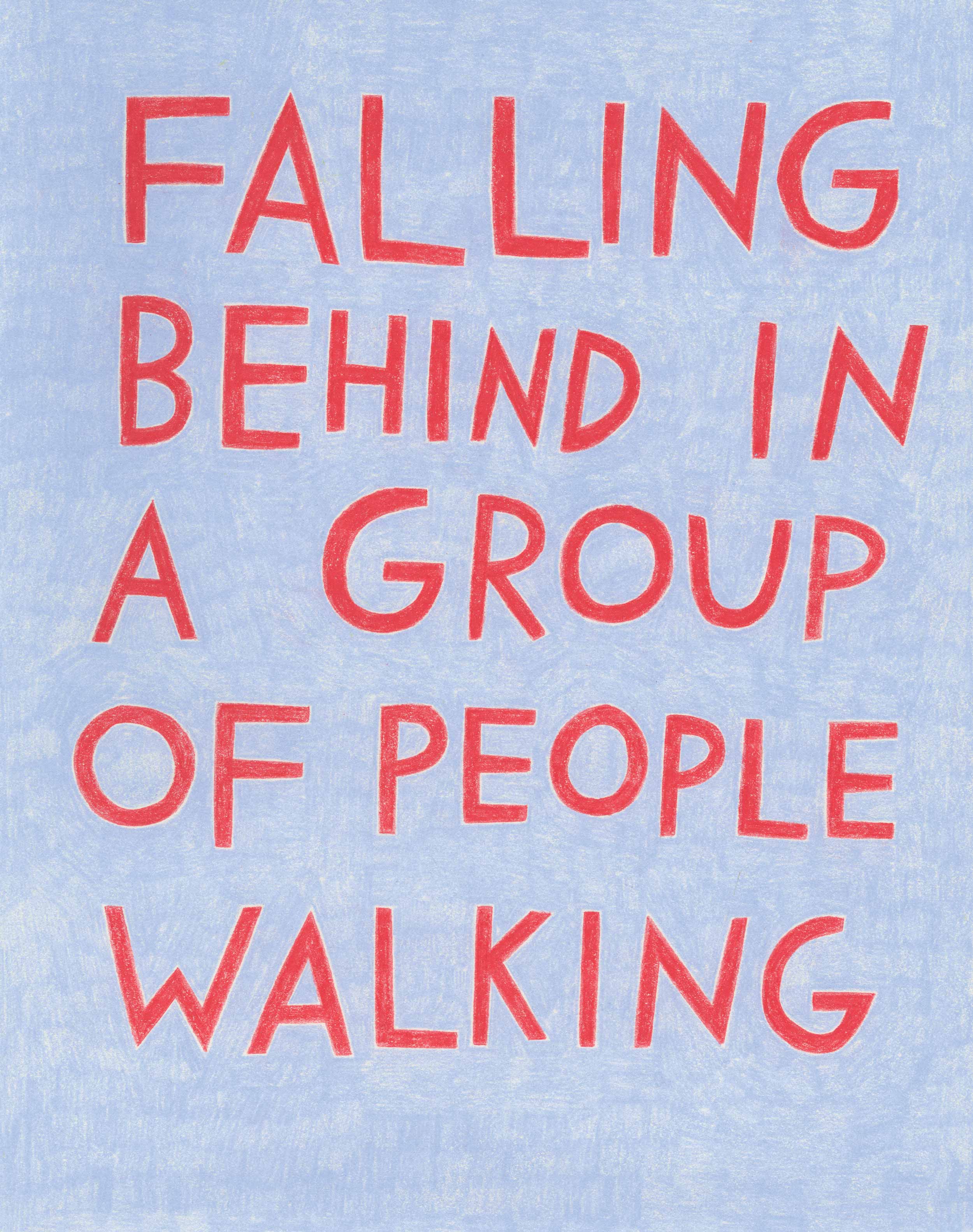 One of 18 unique colored pencil drawings that are a part of Shannon's Self-Portrait project. Each drawing is of a short piece of text. This one specifically reads, “Falling Behind in a Group of People Walking” in orange on a dusty blue slightly patterned background.