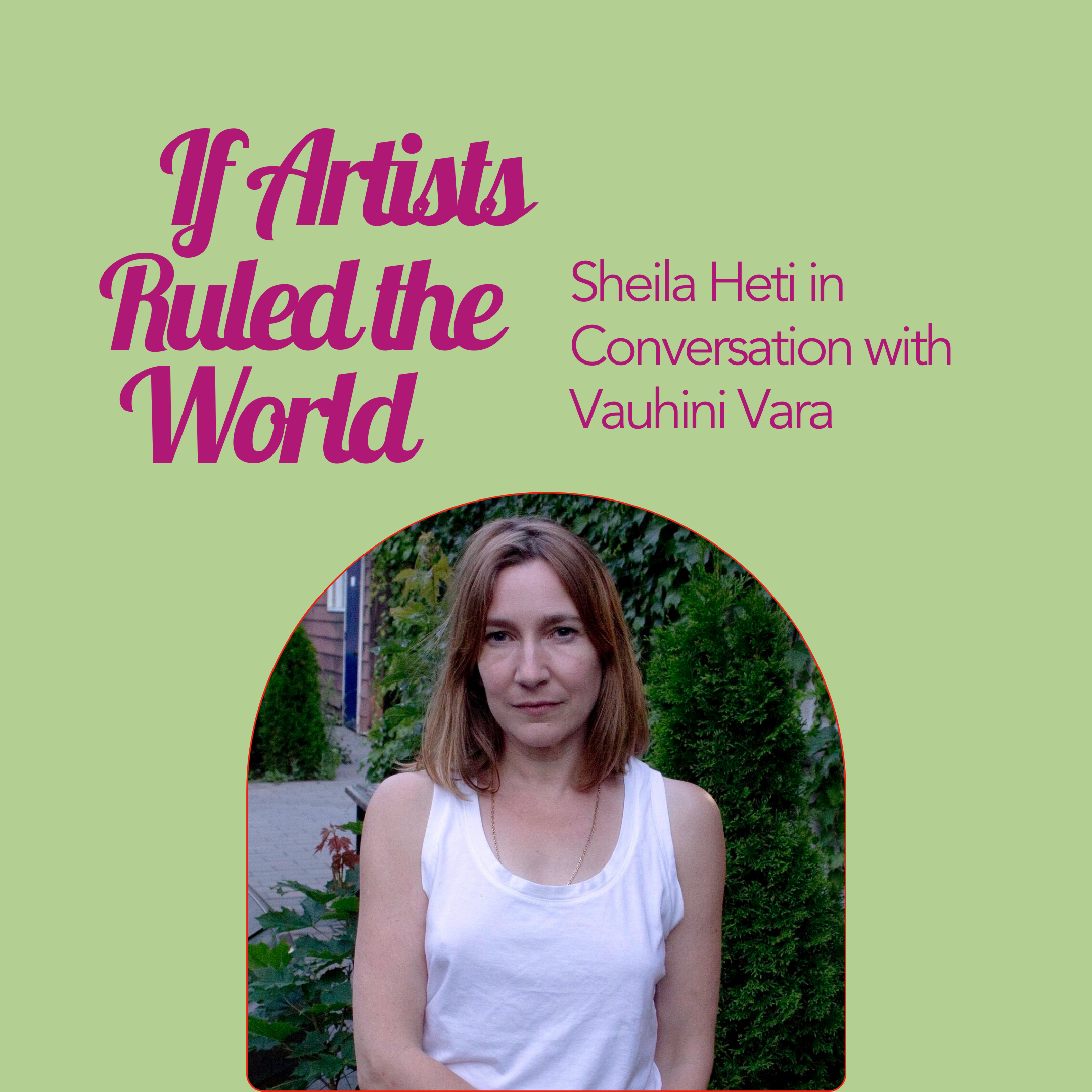 Green design featuring a soft portrait of an author, Sheila Heti. Pink text on the image reads, “If Artists Ruled the World” and “Sheila Heti in Conversation with Vauhini Vara”