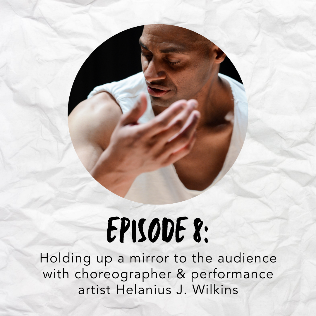 Episode 8: Holding up a mirror to the audience with choreographer & performance artist Helanius J. Wilkins