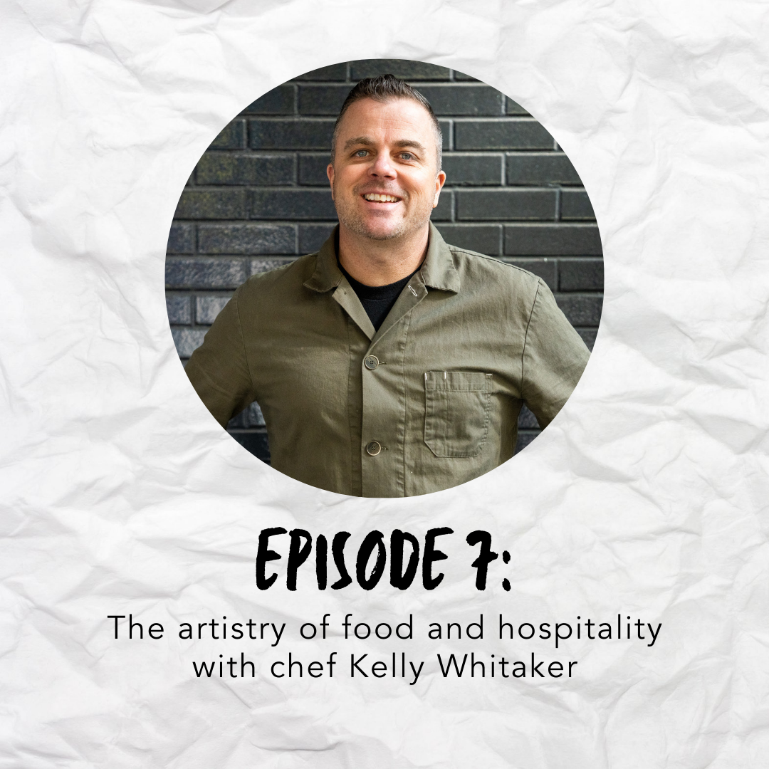 Episode 7: The artistry of food and hospitality with chef Kelly Whitaker