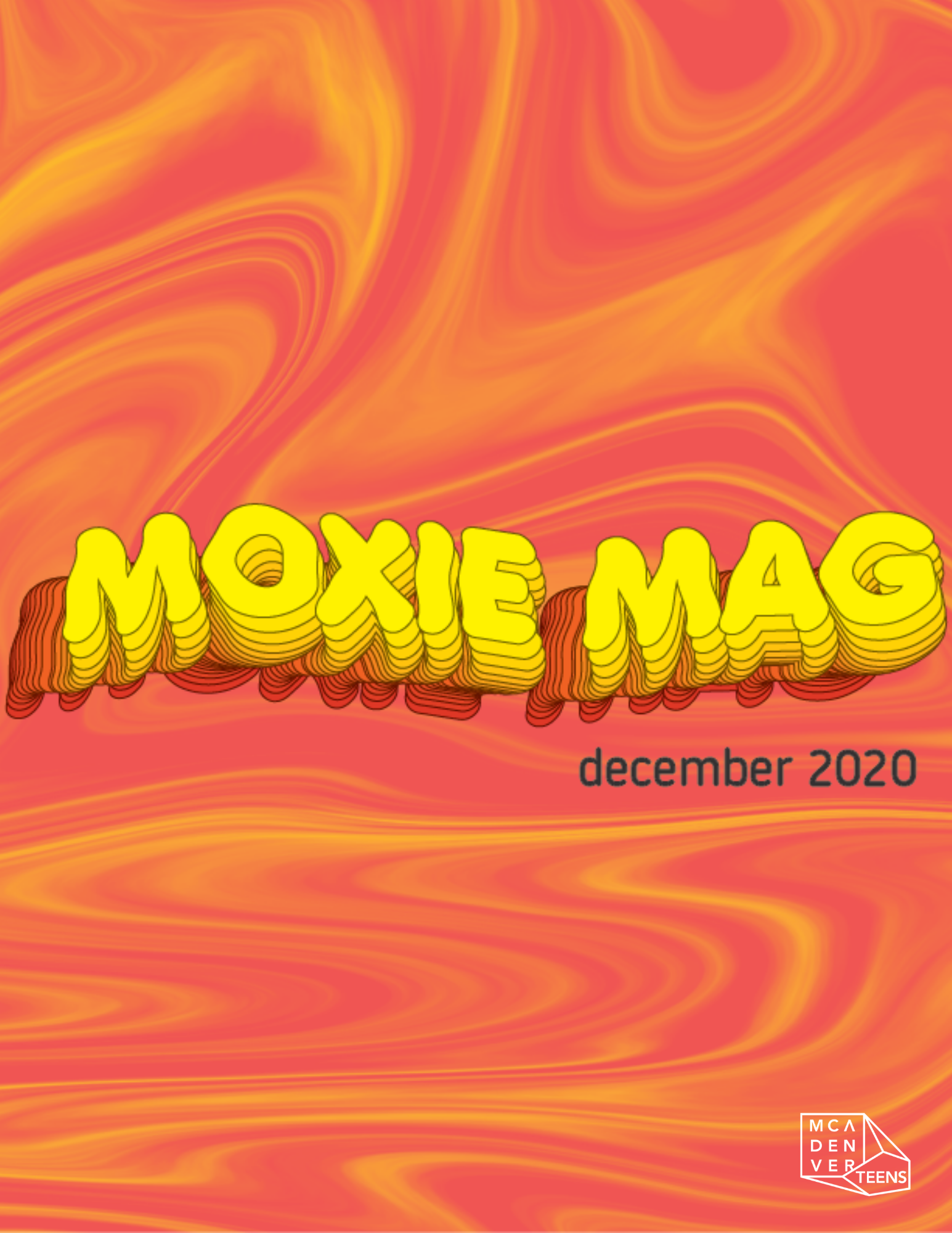 The cover of the December issue of MCA Denver Teen’s MoxieMag. The cover has a psychedelic vibe to it, with swirls of orange, yellow, and red. The text on the cover reads “Moxie Mag” in exaggerated, bright yellow font.  The white geometric MCA Denver teen logo is placed on the bottom right corner of the page.