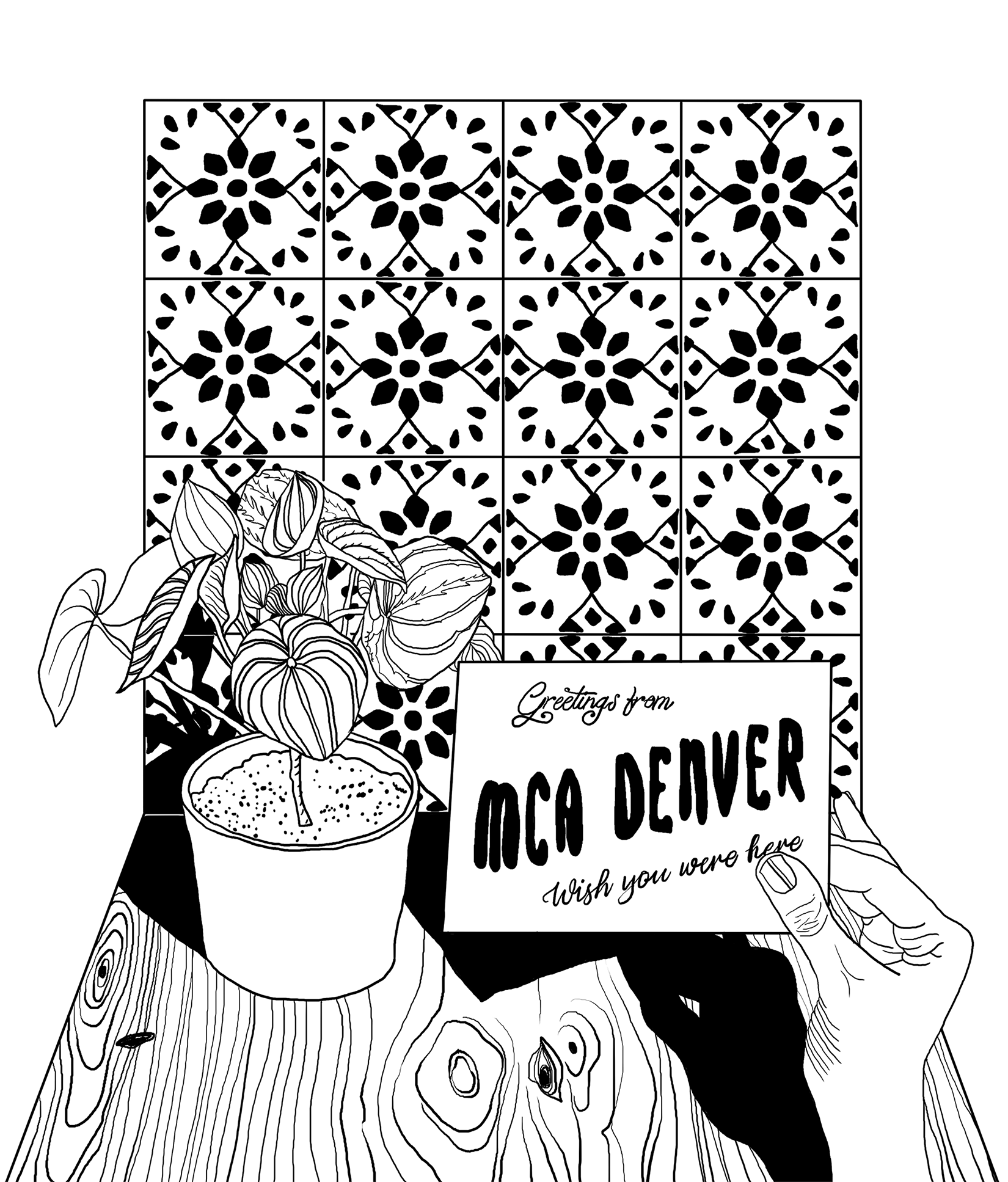 A black and white design featuring a plant sitting on a wooden table, a hand holding a card that reads, “Greetings from MCA Denver, wish you were here”, and what looks like stained glass in the background.