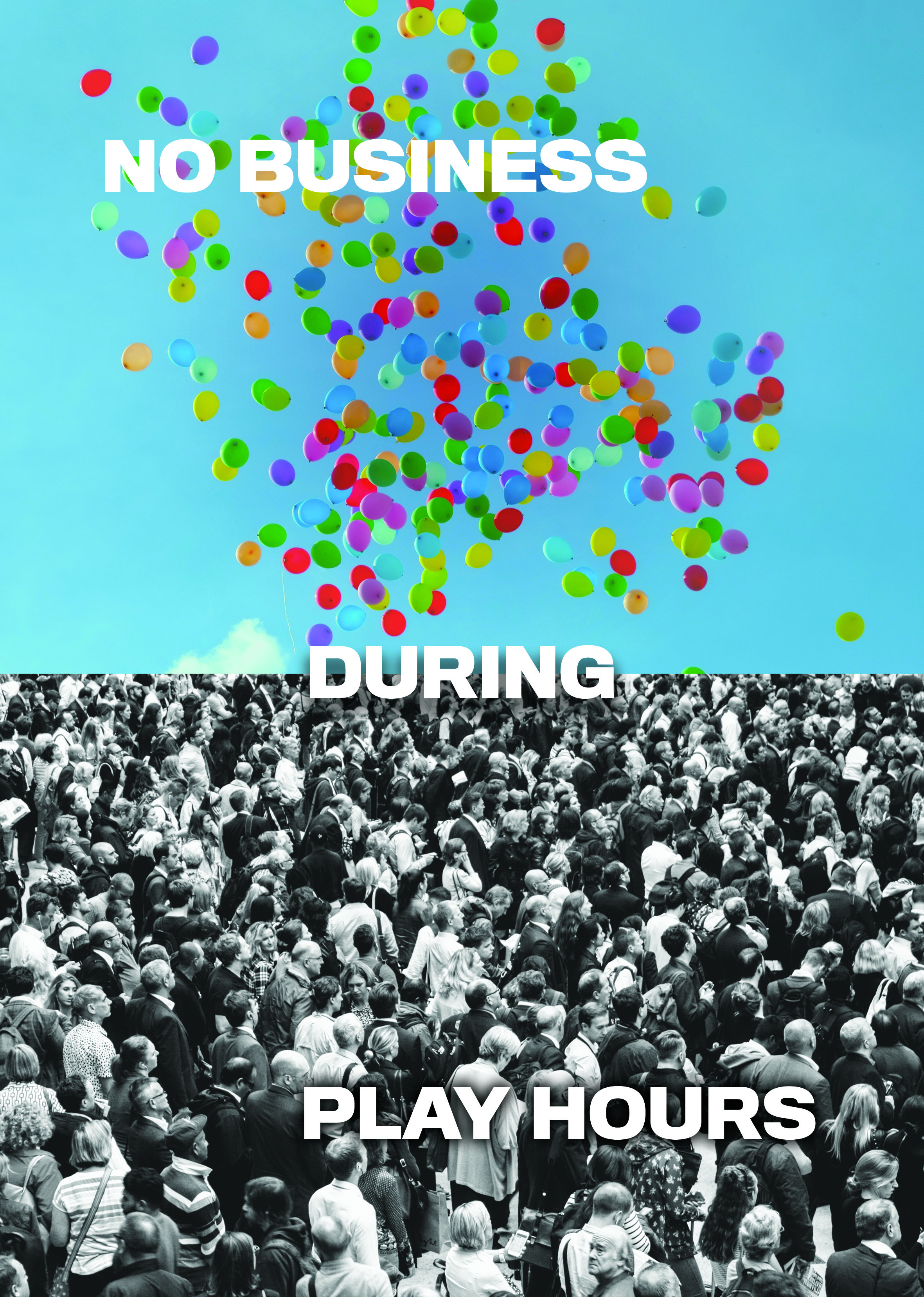Vibrant and colorful balloons fly over a black and white crowd. The words NO BUSINESS DURING PLAY HOURS are superimposed upon the images.
