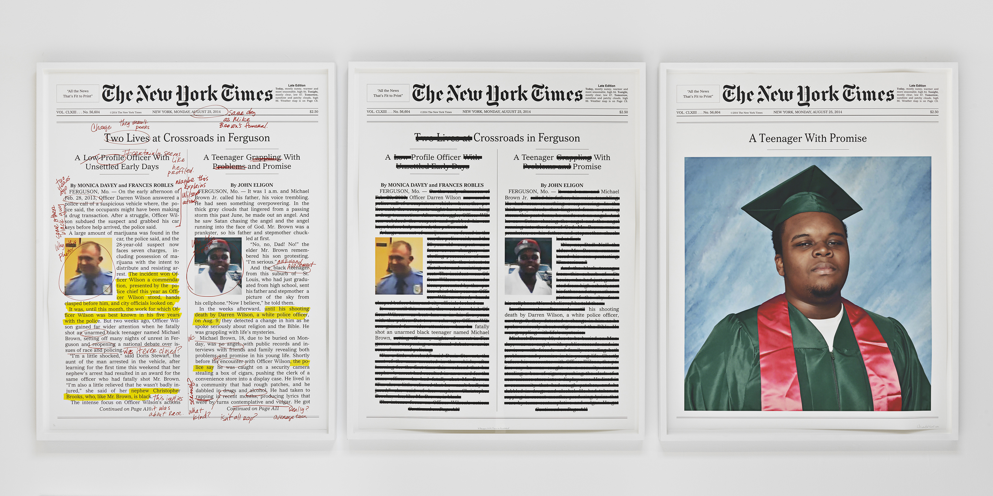 Three “The New York Times” front pages. The first has highlights and notes in red questioning the choice of words in the article. An image of a white police officer, Darren Wilson, in a blue uniform is on the left side of the page. It is circled “Why this photo?” On the right side of the page is an image of Michael Brown Jr., a black teenager, also circled “Why this photo?”. The second page is identical to the first, but most of the text is redacted to read “FERGUSON, Missouri. Officer Darren Wilson fatally
