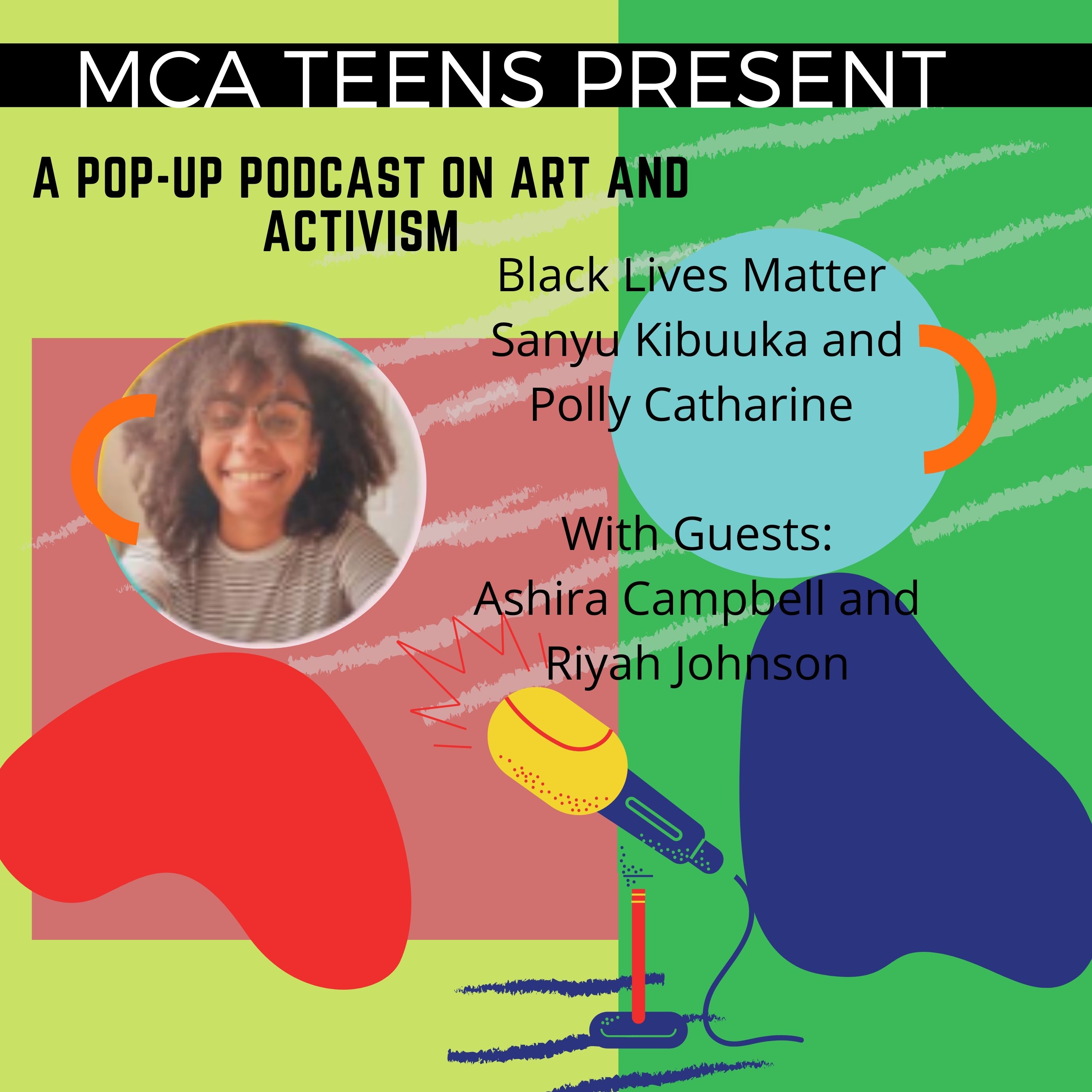 MCA Teens present a pop-up podcast on art and activism. "Black Lives Matter," Sanyu Kibuuka and Polly Catharine with guests Ashira Campbell and Riyah Johnson.