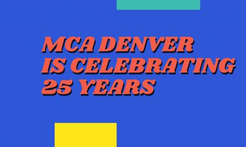 blue banner with a green square at the top and yellow square at the bottom. Both are off centered in the middle. Between it reads MCA Denver is Celebrating 25 years