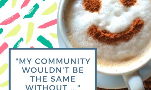 Image of a smiley face cappuccino with the text "My community wouldn't be the same without..." 